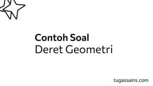 Contoh Soal Deret Geometri Beserta Pembahasan