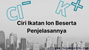 Ciri Ikatan Ion Beserta Penjelasannya