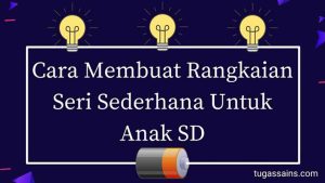 Cara Membuat Rangkaian Seri Sederhana Untuk Anak SD