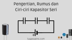 Pengertian, Rumus dan Ciri-ciri Kapasitor Seri