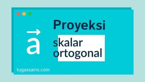 Proyeksi Skalar dan Proyeksi Vektor Ortogonal