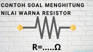 Contoh Soal Menghitung Nilai Resistor Beserta Jawabannya