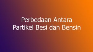 Perbedaan Antara Partikel Besi dan Bensin