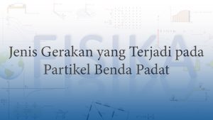 Jenis Gerakan yang Terjadi pada Partikel Benda Padat