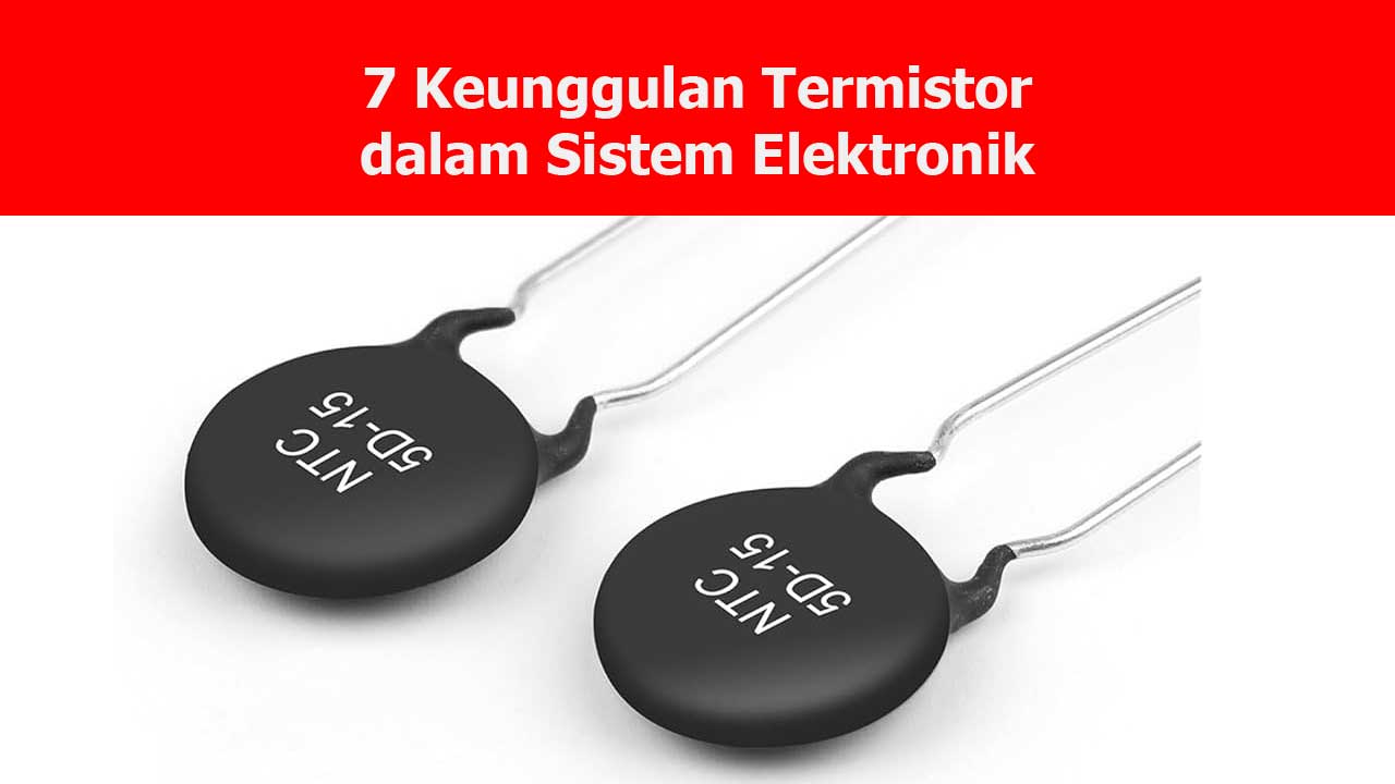 7 Keunggulan Termistor dalam Sistem Elektronik